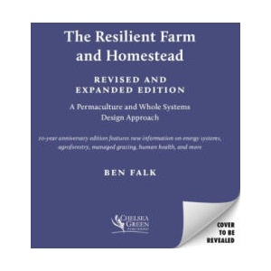 The Resilient Farm and Homestead, Revised and Expanded Edition: A Permaculture and Whole Systems Design Approach | Falk, Ben (2024)