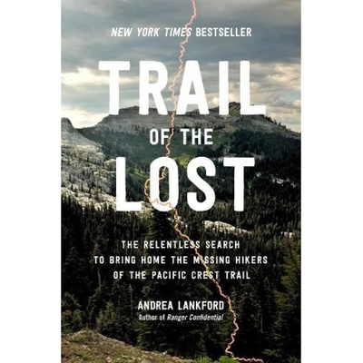 Trail of the Lost, The Relentless Search to Bring Home the Missing Hikers of the Pacific Crest Trail Hachette Books