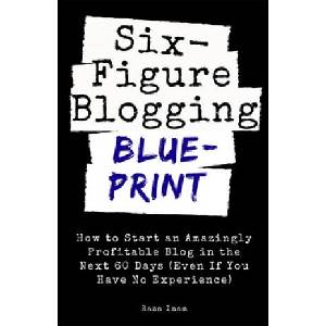 Six Figure Blogging Blueprint: How to Start an Amazingly Profitable Blog in the Next 60 Days (ISBN: 9781096519485)