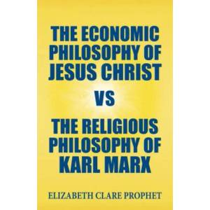 The Economic Philosophy of Jesus Christ vs The Religious Philosophy of Karl Marx | Elizabeth Clare Prophet (ISBN: 9781609883188)