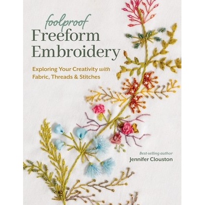 Foolproof Freeform Embroidery Exploring Your Creativity with Fabric Threads & Stitches