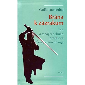 Brána k zázrakům -- Tao a tchaj-ti-čchüan profesora Čeng Man-čchinga Lowenthal Wolfe