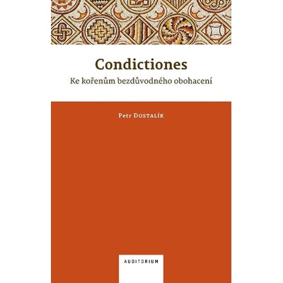 Condictiones: Ke kořenům bezdůvodného obohacení - Petr Dostalík
