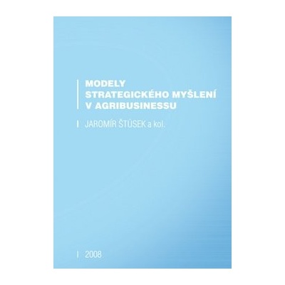 Modely strategického myšlení v agribusinessu Jaromír a kol. Štůsek