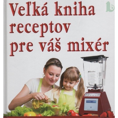 Veľká kniha receptov pre váš mixér