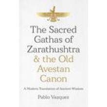 Sacred Gathas of Zarathushtra & the Old Avestan Canon, The