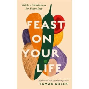 Feast on Your Life | Tamar Adler (ISBN: 9781800754744)