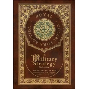 The Military Strategy Collection: Sun Tzu's The Art of War, Machiavelli's The Prince, and Clausewitz's On War (Royal Collector's Edition) (Case Lamina | Niccol? Machiavelli, Carl von Clausewitz (ISBN: 9781774766118)