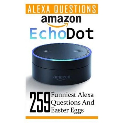 Amazon Echo Dot: 259 Funniest Alexa Questions And Easter Eggs: (2nd Generation, Amazon Echo, Dot, Echo Dot, Amazon Echo User Manual, Ec | Adam Strong