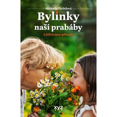 Bylinky naší prabáby - Léčivá moc přírody - Michaela Tychtlová