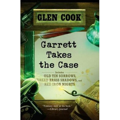 Garrett Takes the Case: Old Tin Sorrows/Dread Brass Shadows/Red Iron Nights | Glen Cook