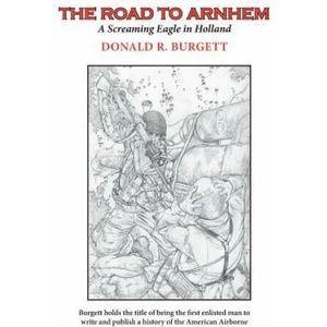 The Road to Arnhem: The Road to Arnhem is the second volume in the series 'Donald R. Burgett a Screaming Eagle' | Donald R. Burgett (ISBN: 9780990350620)
