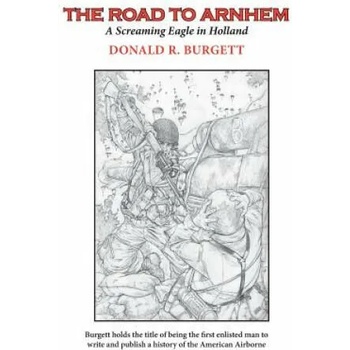 The Road to Arnhem: The Road to Arnhem is the second volume in the series 'Donald R. Burgett a Screaming Eagle