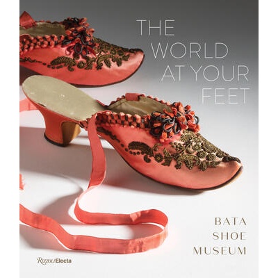 The World at Your Feet: Bata Shoe Museum | Semmelhack, Elizabeth