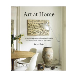 Art at Home: An Accessible Guide to Collecting and Curating Art in Your Home, Whatever Your Budget | Loos (ISBN: 9781788795623)