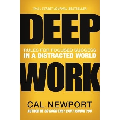 Deep Work: Rules for Focused Success in a Distracted World - (Newport Cal)