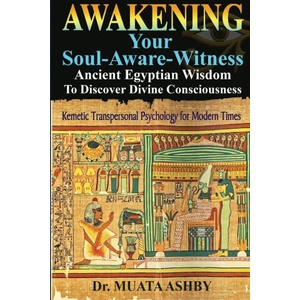 Awakening Your Soul-Aware-Witness Ancient Egyptian Wisdom To Discover Divine Consciousness (ISBN: 9781937016777)