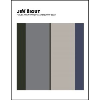Malba / Painting / Malerei 2010-2022 - Jiří Šigut