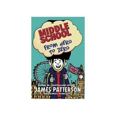 Middle School: From Hero to Zero - James Patterson