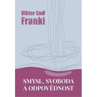 Smysl, svoboda a odpovědnost - Viktor Emanuel Frankl