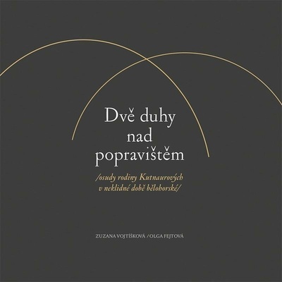 Dvě duhy nad popravištěm /osudy rodiny Kutnaurových v neklidné době bělohorské/