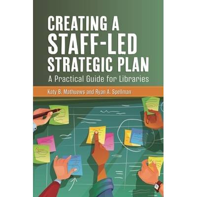 Creating a Staff-Led Strategic Plan: A Practical Guide for Libraries Mathuews Katy B.Paperback