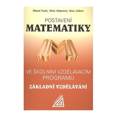 Postavení matematiky ve školním vzdělávacím programu pro základní vzd. Alena Hošpesová Eduard Fuchs Hana Lišková