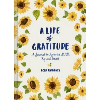 Chronicle Books Life of Gratitude: A Journal to Appreciate It All - Big and Small | Lori Roberts