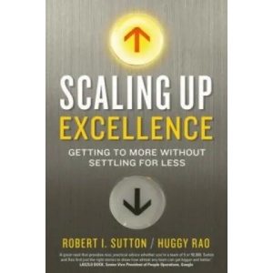 Scaling up Excellence | Robert I. Sutton, Hayagreeva Rao (2016)