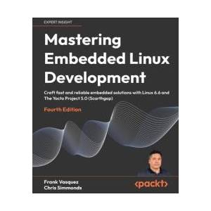 Mastering Embedded Linux Development - Fourth Edition | Chris Simmonds (ISBN: 9781803232591)
