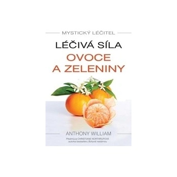 Mystický léčitel: Léčivá síla ovoce a zeleniny - Anthony William