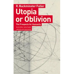 Utopia or Oblivion: The Prospects for Humanity | R. Buckminster Fuller, Jaime Snyder (ISBN: 9783037786222)
