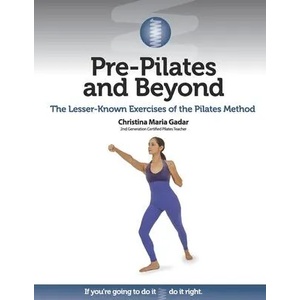 Pre-Pilates and Beyond: The Lesser-Known Exercises of the Pilates Method | Christina Maria Gadar (ISBN: 9781733786416)