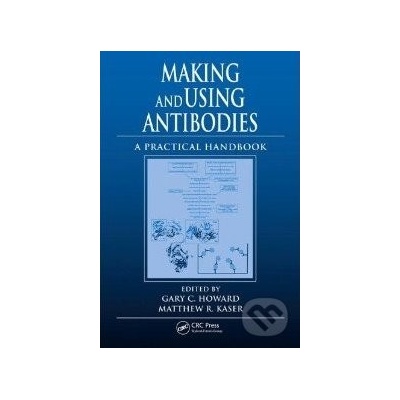 Making and Using Antibodies - Gary C. Howard