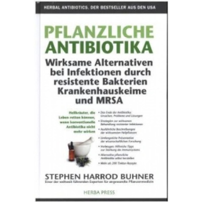 Pflanzliche Antibiotika. Wirksame Alternativen bei Infektionen durch resistente Bakterien Krankenhauskeime und MRSA Stephen Harrod Buhner