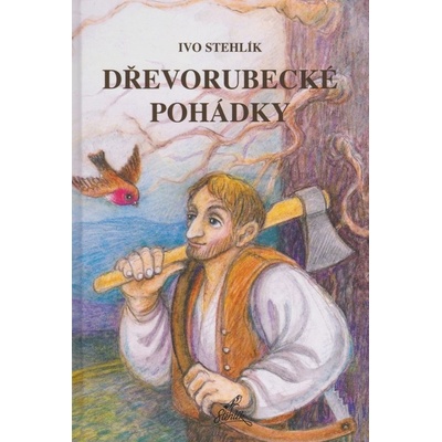Dřevorubecké pohádky Ivo Stehlík