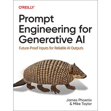 Prompt Engineering for Generative AI: Future-Proof Inputs for Reliable AI Outputs Phoenix James