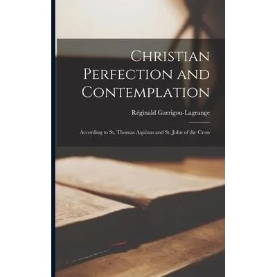 Christian Perfection and Contemplation: According to St. Thomas Aquinas and St. John of the Cross | Ré ginald 1877-1 Garrigou-Lagrange