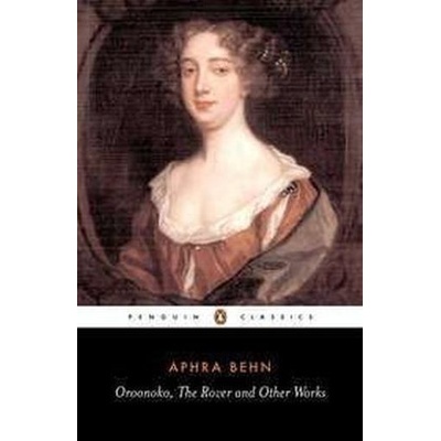 Oroonoko the Rover and Other Works Behn Aphra