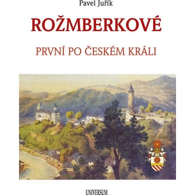 Rožmberkové - První po českém králi - Pavel Juřík