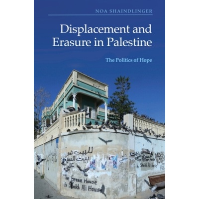 Displacement and Erasure in Palestine - Shaindlinger, Noa (Assistant Professor of Middle East History at the Department of History and Political Science, Worcester State University) – Zbozi.Blesk.cz