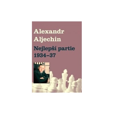 Nejlepší partie 1934-1937 - Alexandr Alechin