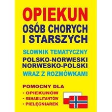 Opiekun osób chorych i starszych Słownik tematyczny polsko-norweski • norwesko-polski wraz z rozmówkami