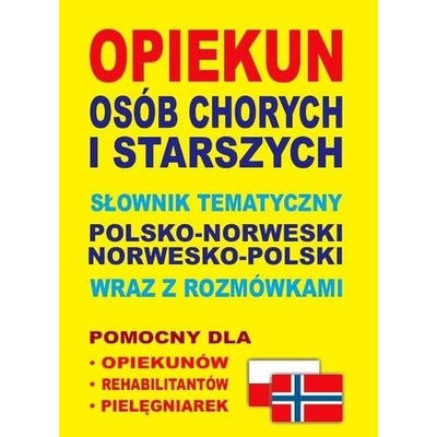 Opiekun osób chorych i starszych Słownik tematyczny polsko-norweski • norwesko-polski wraz z rozmówkami