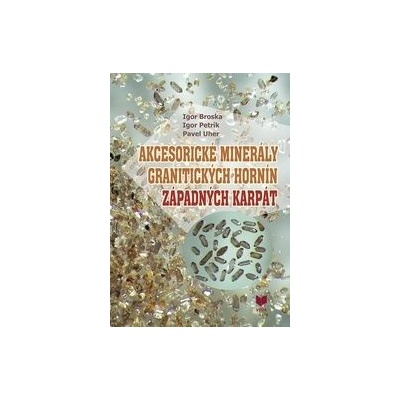 Akcesorické minerály granitických hornín Západných Karpát PDF Igor Broska, Igor Petrík