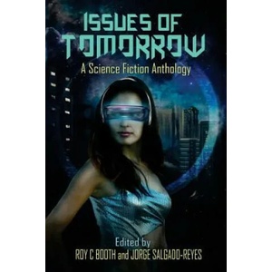 Issues of Tomorrow: A Science Fiction Anthology | Jorge Salgado-Reyes, Roy C Booth, Pedro Iniguez (2018)