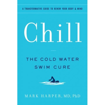 Chill: The Cold Water Swim Cure--?A Transformative Guide to Renew Your Body and Mind