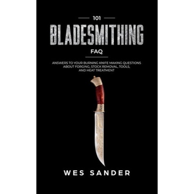 101 Bladesmithing FAQ: Answers to Your Burning Knifemaking Questions About Forging, Stock Removal, Tools, and Heat Treatment – Zbozi.Blesk.cz