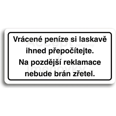 ACCEPT Piktogram VRÁCENÉ PENÍZE SI LASKAVĚ IHNED PŘEPOČÍTEJTE. NA POZDĚJŠÍ REKLAMACE NEBUDE BRÁN ZŘETEL - bílá tabulka - černý tisk
