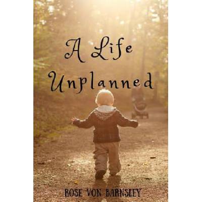 A Life Unplanned | Rose Von Barnsley